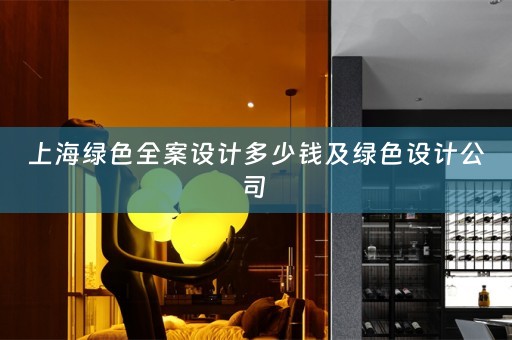 上海绿色全案设计多少钱及绿色设计公司 