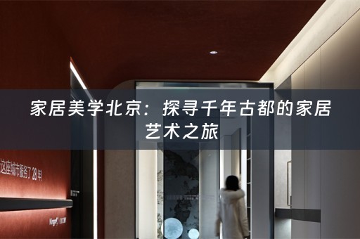 家居美学北京：探寻千年古都的家居艺术之旅