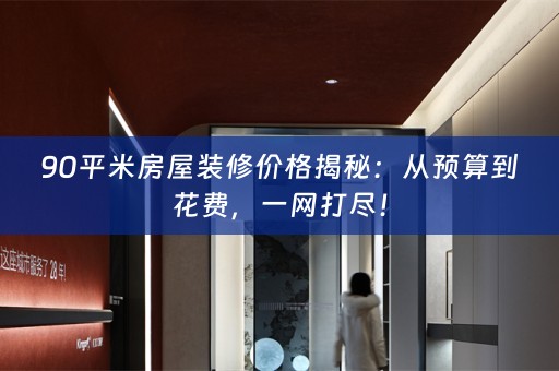 90平米房屋装修价格揭秘：从预算到花费，一网打尽！