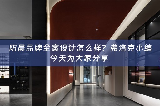 阳晨品牌全案设计怎么样？弗洛克小编今天为大家分享 