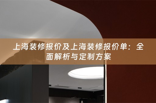 上海装修报价及上海装修报价单：全面解析与定制方案