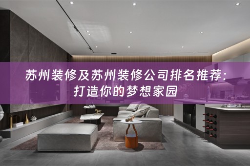苏州装修及苏州装修公司排名推荐：打造你的梦想家园