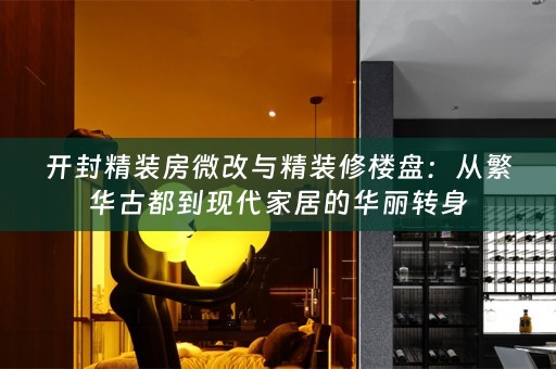 开封精装房微改与精装修楼盘：从繁华古都到现代家居的华丽转身