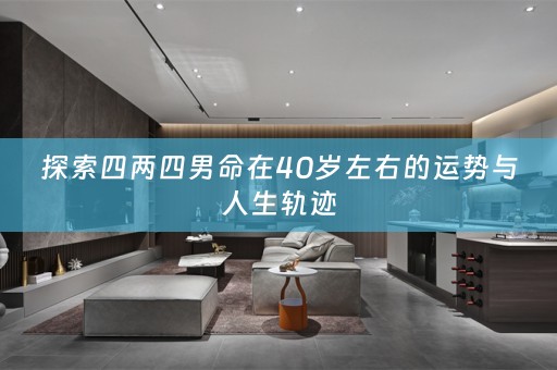 探索四两四男命在40岁左右的运势与人生轨迹