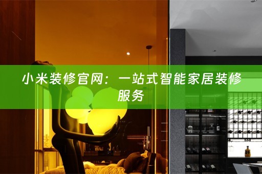 小米装修官网：一站式智能家居装修服务