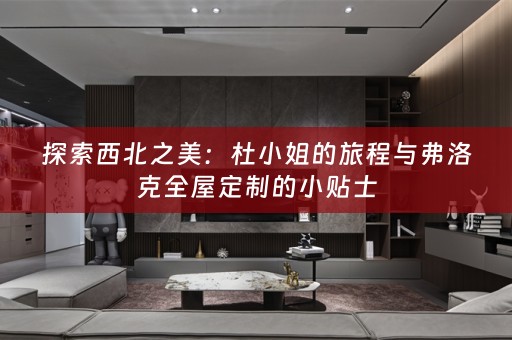 探索西北之美：杜小姐的旅程与弗洛克的小贴士