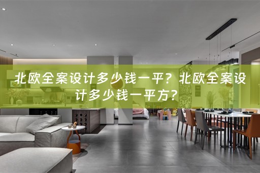 北欧全案设计多少钱一平？北欧全案设计多少钱一平方？ 