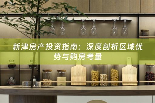 新津房产投资指南：深度剖析区域优势与购房考量