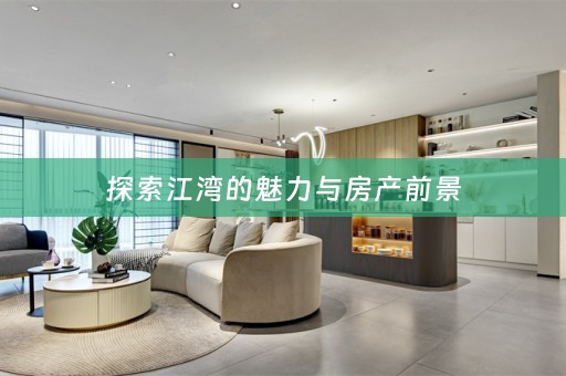 探索江湾的魅力与房产前景