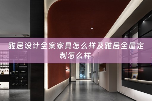 雅居设计全案家具怎么样及雅居怎么样 
