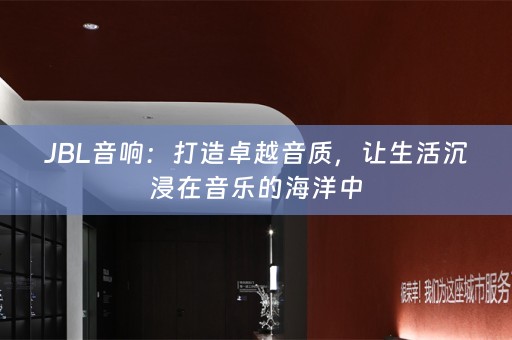 JBL音响：打造卓越音质，让生活沉浸在音乐的海洋中