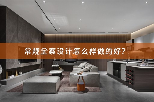 常规全案设计怎么样做的好？ 