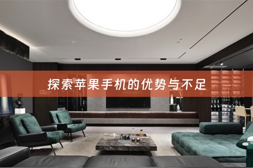 探索苹果手机的优势与不足