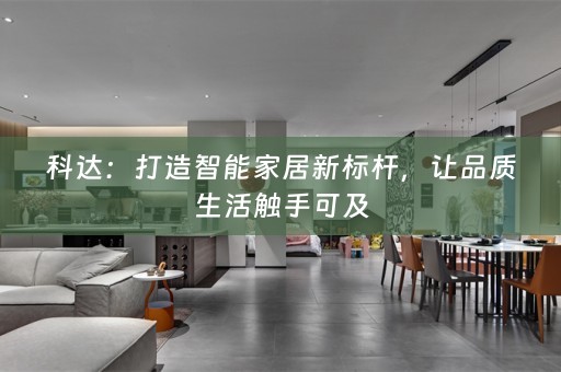 科达：打造智能家居新标杆，让品质生活触手可及