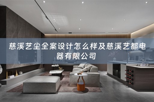 慈溪艺尘全案设计怎么样及慈溪艺都电器有限公司 