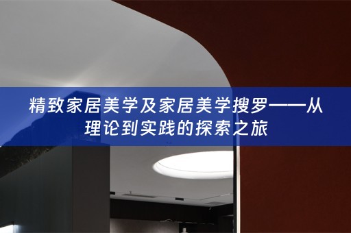 精致家居美学及家居美学搜罗——从理论到实践的探索之旅