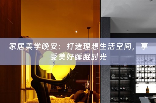 家居美学晚安：打造理想生活空间，享受美好睡眠时光
