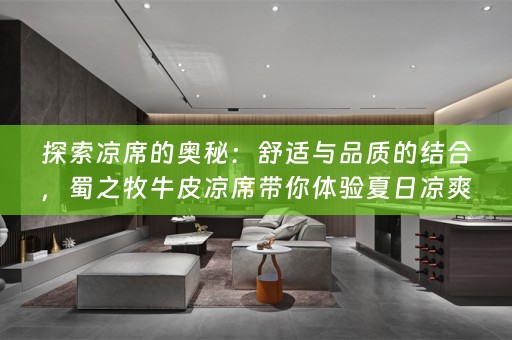 探索凉席的奥秘：舒适与品质的结合，蜀之牧牛皮凉席带你体验夏日凉爽
