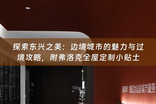 探索东兴之美：边境城市的魅力与过境攻略，附弗洛克小贴士