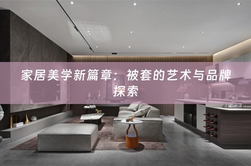 家居美学新篇章：被套的艺术与品牌探索