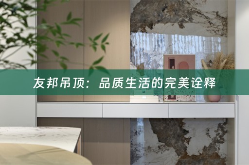友邦吊顶：品质生活的完美诠释