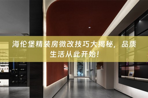 海伦堡精装房微改技巧大揭秘，品质生活从此开始！