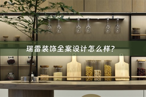 瑞雷装饰全案设计怎么样？ 