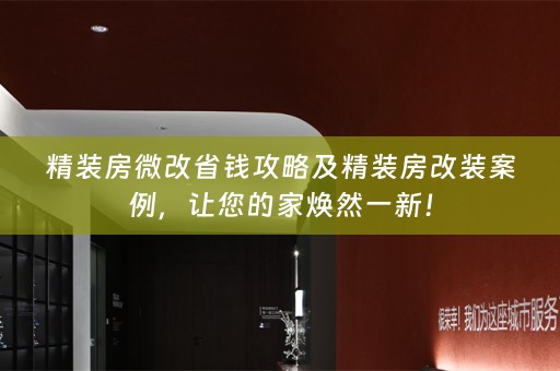 精装房微改省钱攻略及精装房改装案例，让您的家焕然一新！