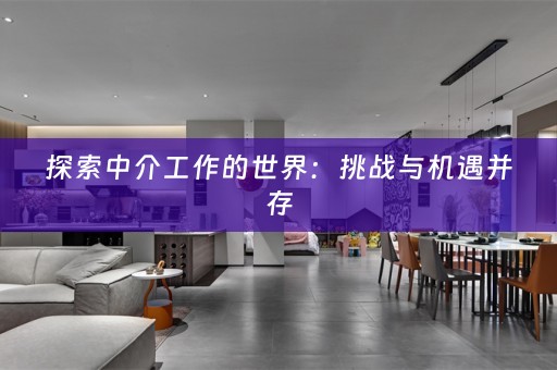 探索中介工作的世界：挑战与机遇并存
