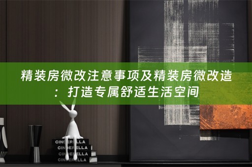 精装房微改注意事项及精装房微改造：打造专属舒适生活空间