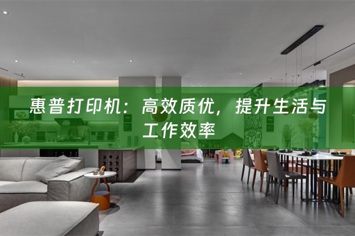 惠普打印机：高效质优，提升生活与工作效率