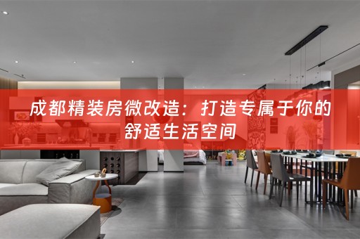 成都精装房微改造：打造专属于你的舒适生活空间
