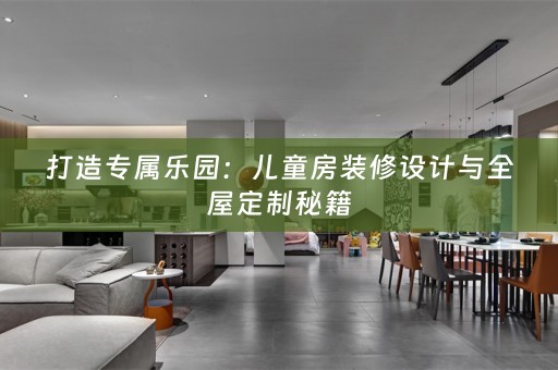 打造专属乐园：儿童房装修设计与秘籍