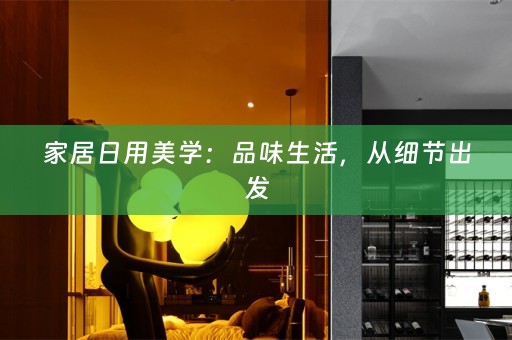 家居日用美学：品味生活，从细节出发