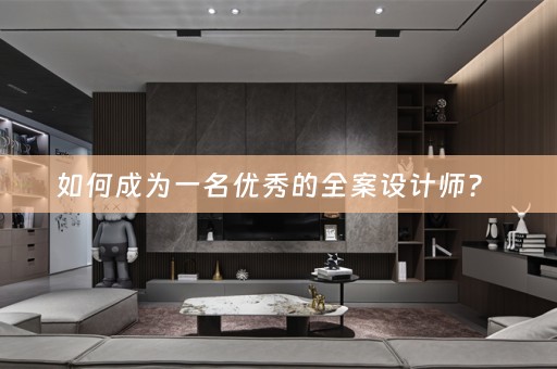 如何成为一名优秀的全案设计师？ 