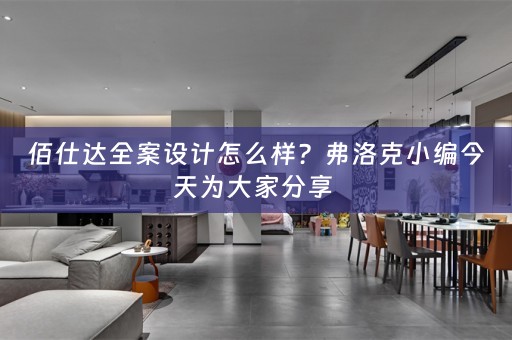 佰仕达全案设计怎么样？弗洛克小编今天为大家分享 