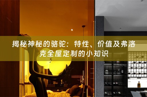 揭秘神秘的骆驼：特性、价值及弗洛克的小知识