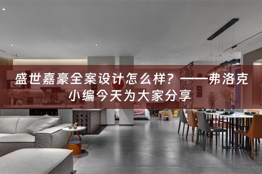 盛世嘉豪全案设计怎么样？——弗洛克小编今天为大家分享 