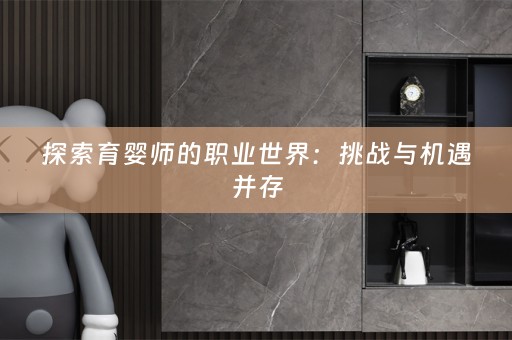 探索育婴师的职业世界：挑战与机遇并存