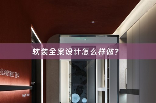 软装全案设计怎么样做？ 