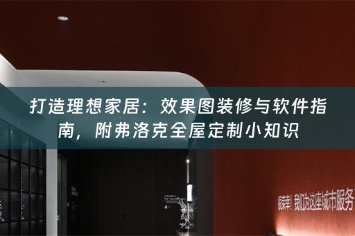 打造理想家居：效果图装修与软件指南，附弗洛克小知识