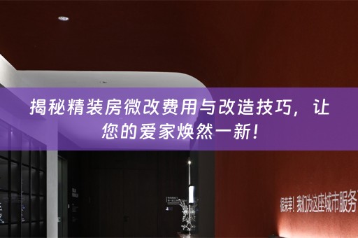 揭秘精装房微改费用与改造技巧，让您的爱家焕然一新！