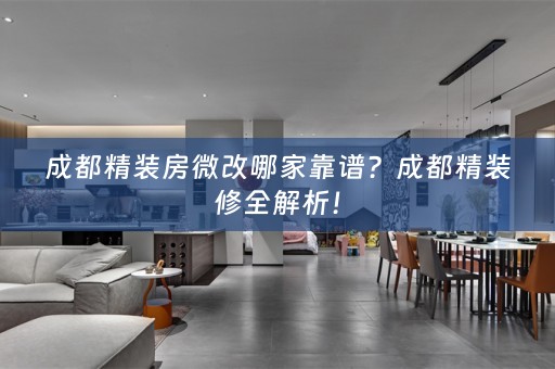 成都精装房微改哪家靠谱？成都精装修全解析！