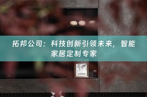 拓邦公司：科技创新引领未来，智能家居定制专家