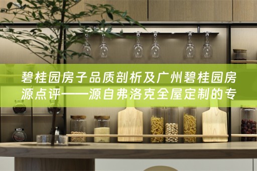 碧桂园房子品质剖析及广州碧桂园房源点评——源自弗洛克的专业视角