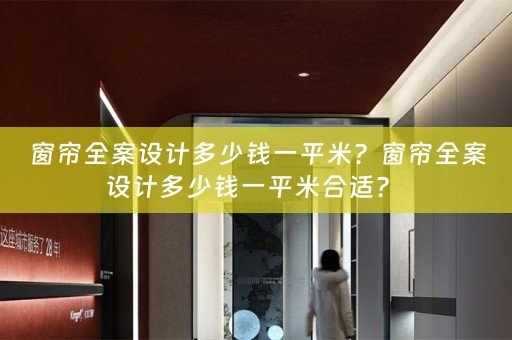 窗帘全案设计多少钱一平米？窗帘全案设计多少钱一平米合适？ 