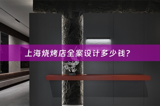 上海烧烤店全案设计多少钱？ 