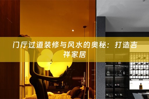门厅过道装修与风水的奥秘：打造吉祥家居