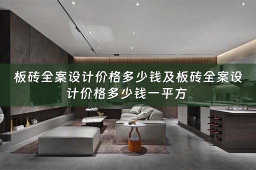 板砖全案设计价格多少钱及板砖全案设计价格多少钱一平方 