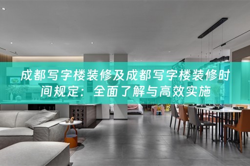 成都写字楼装修及成都写字楼装修时间规定：全面了解与高效实施